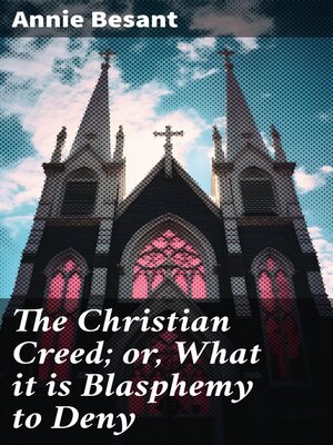 cover image of The Christian Creed; or, What it is Blasphemy to Deny